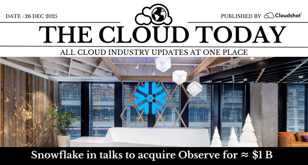 The Cloud Today| Cloud Integration Takes Center Stage: Nvidia-Groq, Snowflake-Observe, Google-Palo Alto (Dec 26 2025)